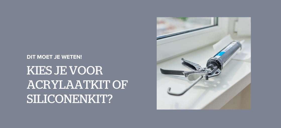 Kies je voor Acrylaatkit of Siliconenkit? Dit moet je weten